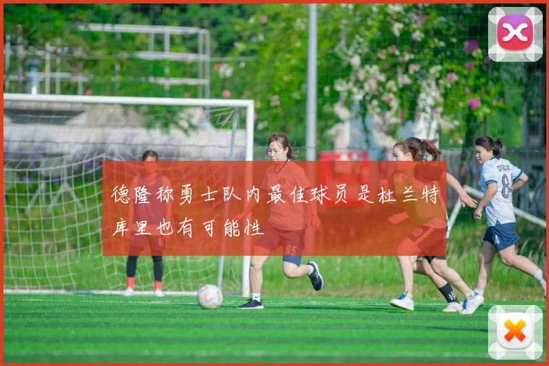 德隆称勇士队内最佳球员是杜兰特库里也有可能性