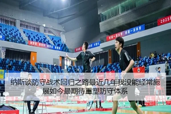 纳斯谈防守战术回归之路最近几年我没能经常施展如今最期待重塑防守体系 - BWINESPORT